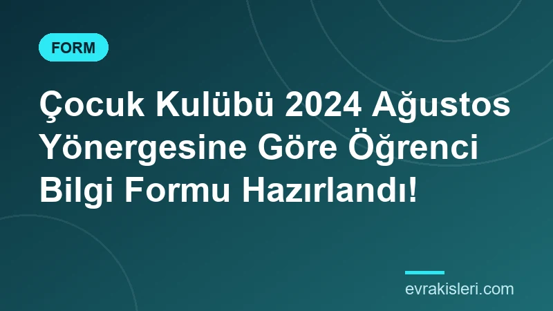 Çocuk Kulübü 2024 Ağustos Yönergesine Göre Öğrenci Bilgi Formu Hazırlandı!