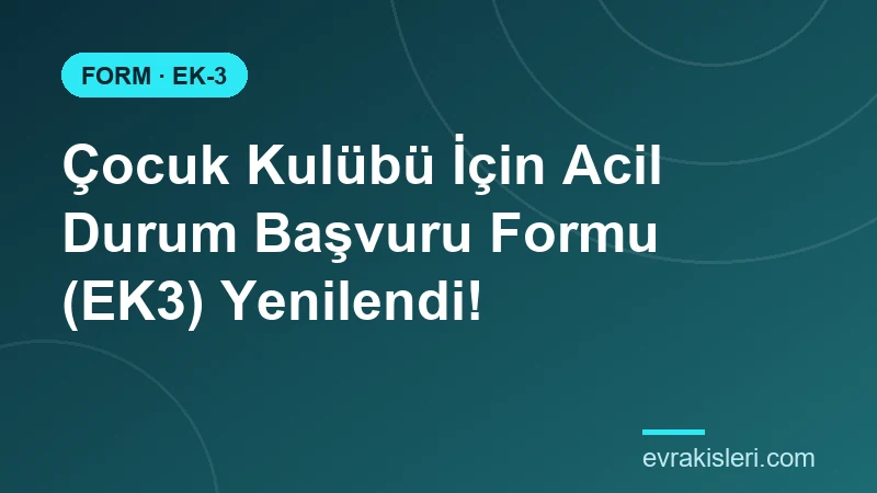 Çocuk Klubü İçin Acil Durum Başvuru Formu (EK3) Yenilendi!